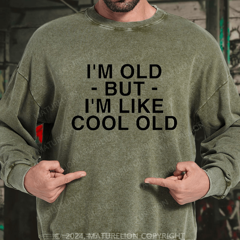 Maturelion Men's Sweatshirt I'm Old But I'm Like Cool Old Custom Washed Sweatshirt