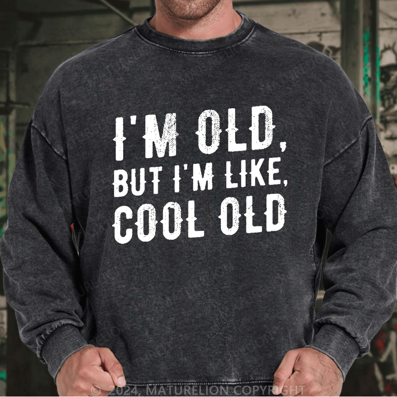 Maturelion Men's Sweatshirt I'm Old But I'm Like Cool Old Custom Washed Sweatshirt