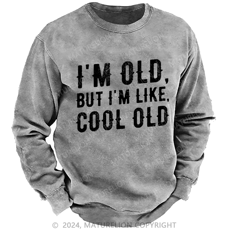 Maturelion Men's Sweatshirt I'm Old But I'm Like Cool Old Custom Washed Sweatshirt