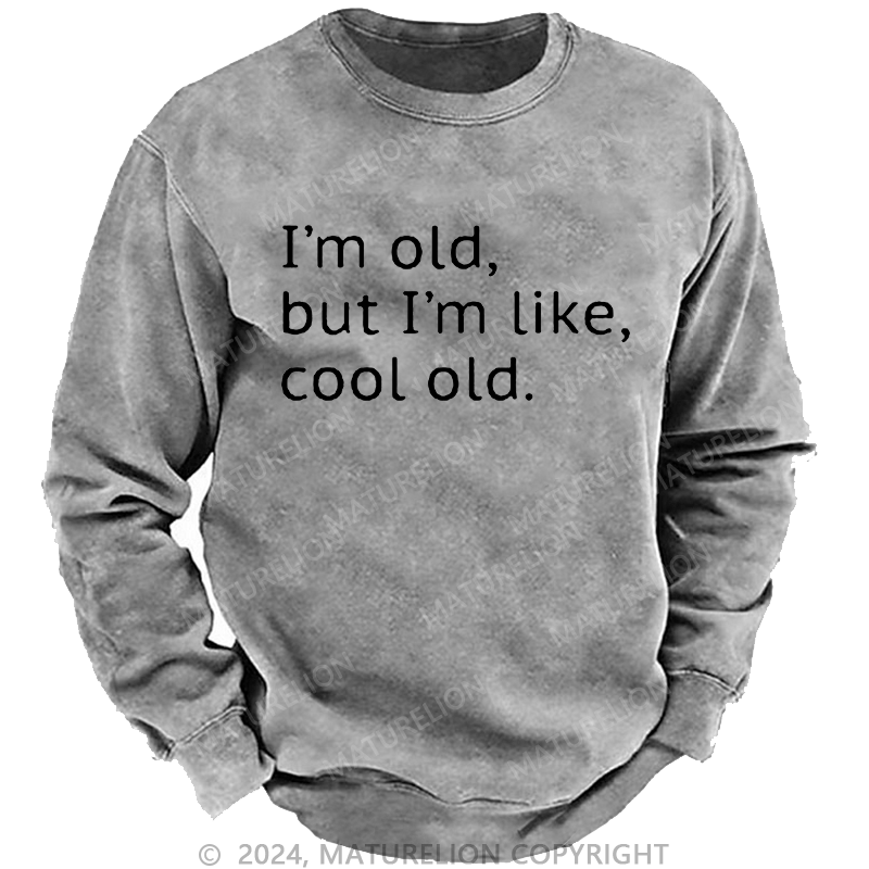 Maturelion Men's Sweatshirt I'm Old But I'm Like Cool Old Custom Washed Sweatshirt