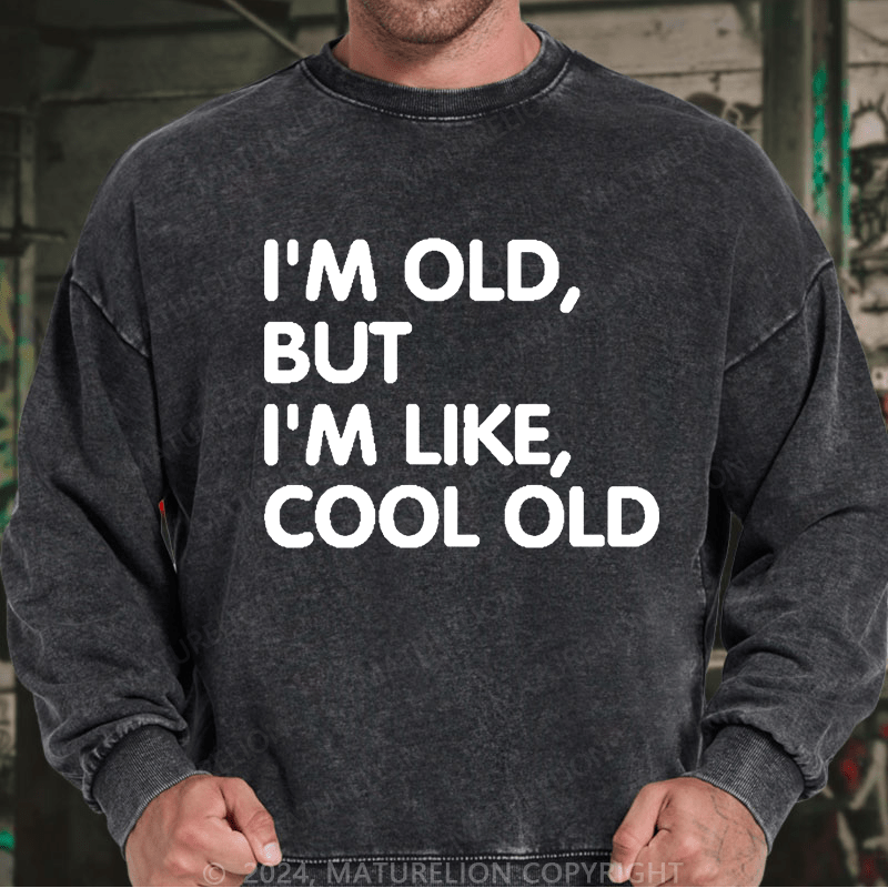 Maturelion Men's Sweatshirt I'm Old But I'm Like Cool Old Funny Custom Washed Sweatshirt