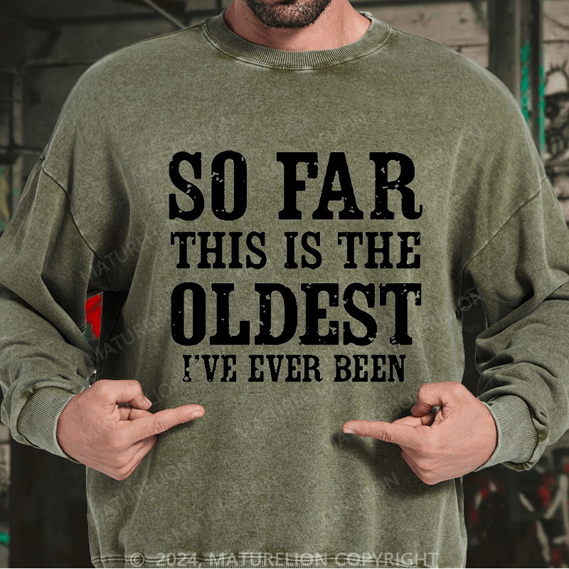 Maturelion Men's Sweatshirt So Far This Is The Oldest I've Ever Been Custom Washed Sweatshirt