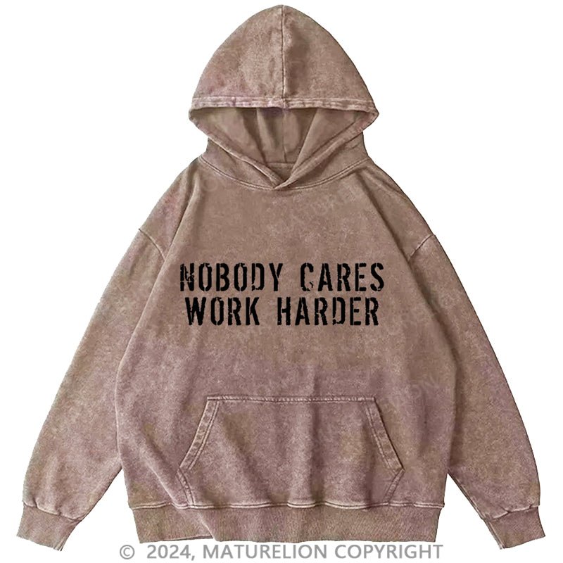 Maturelion Nobody Cares Work Harder Funny DTG Printing Washed Custom Hoodie