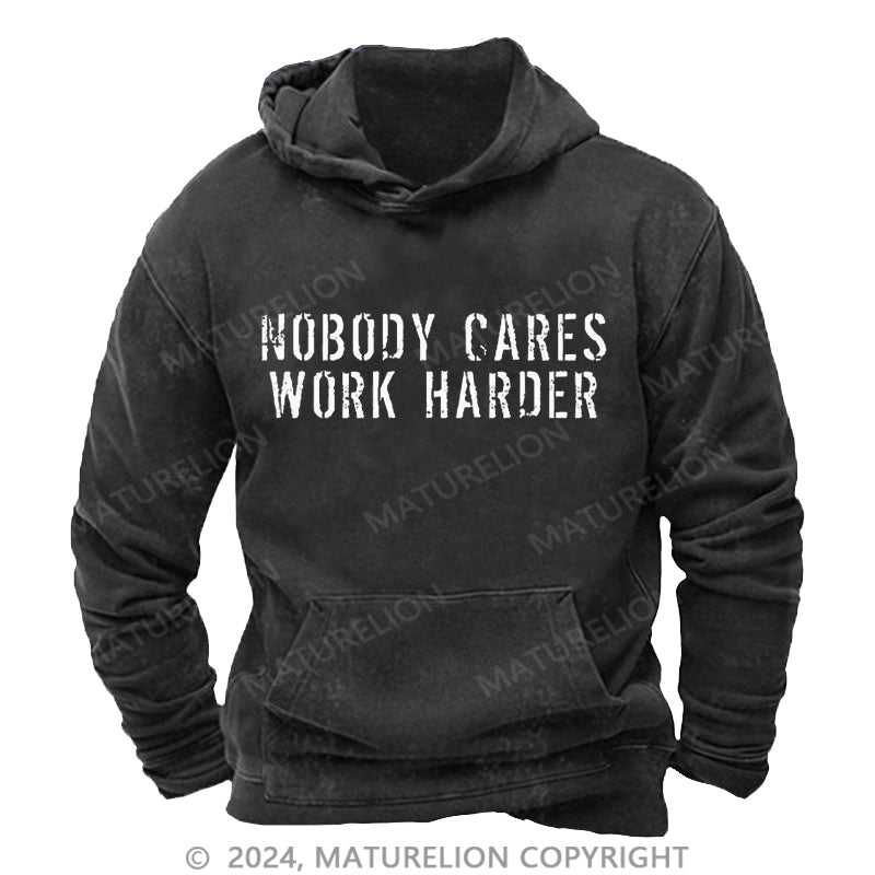 Maturelion Nobody Cares Work Harder Funny DTG Printing Washed Custom Hoodie