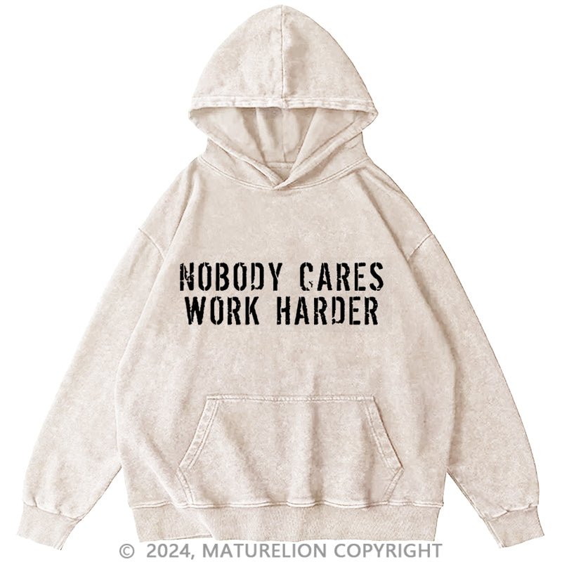 Maturelion Nobody Cares Work Harder Funny DTG Printing Washed Custom Hoodie