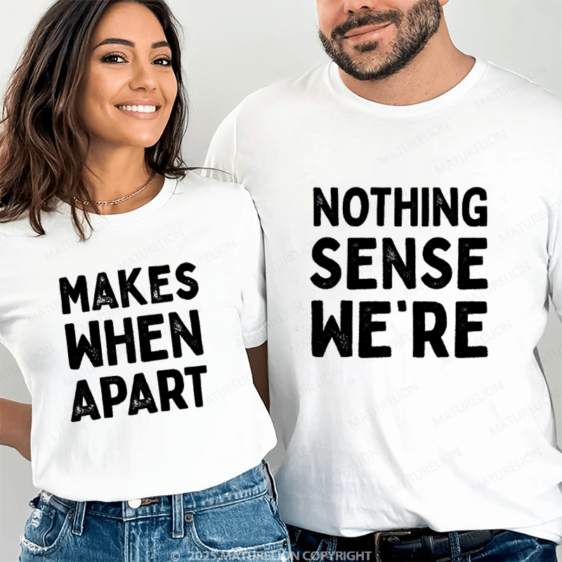 Maturelion Nothing Sense We're & Makes When Apart Couple T-Shirt