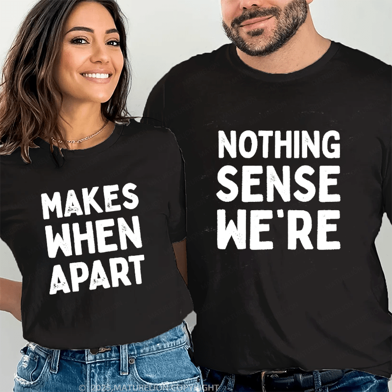 Maturelion Nothing Sense We're & Makes When Apart Couple T-Shirt