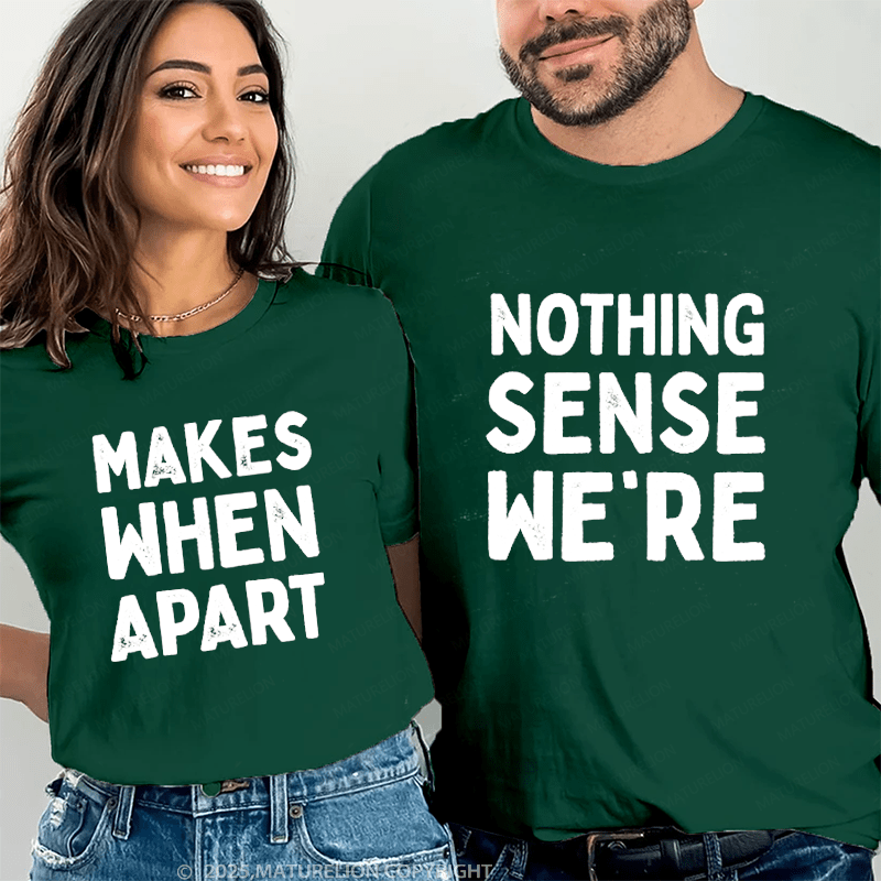 Maturelion Nothing Sense We're & Makes When Apart Couple T-Shirt