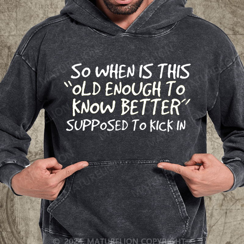 Maturelion So When Is This Old Enough To Know Better Supposed To Kick In Vintage Washed  Custom Hoodie