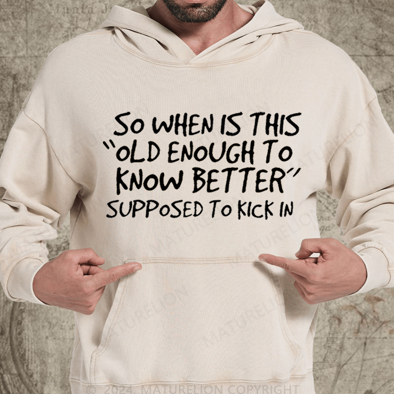 Maturelion So When Is This Old Enough To Know Better Supposed To Kick In Vintage Washed  Custom Hoodie