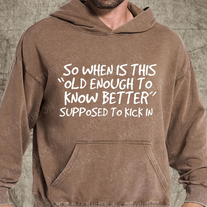 Maturelion So When Is This Old Enough To Know Better Supposed To Kick In Vintage Washed  Custom Hoodie