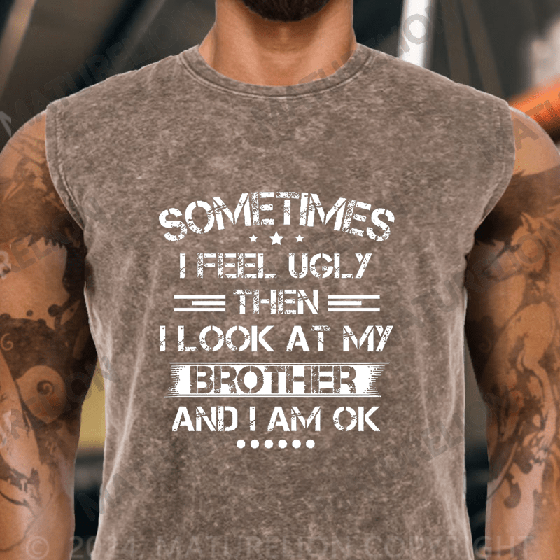 Maturelion Sometimes I Feel Ugly Then I Look At My Brother and I Am OK  Vintage Washed Tank Top