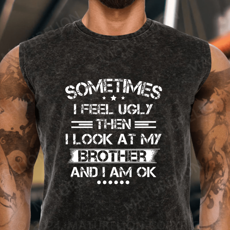 Maturelion Sometimes I Feel Ugly Then I Look At My Brother and I Am OK  Vintage Washed Tank Top