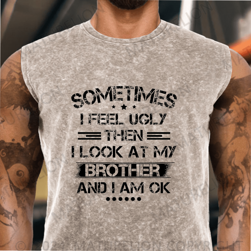Maturelion Sometimes I Feel Ugly Then I Look At My Brother and I Am OK  Vintage Washed Tank Top