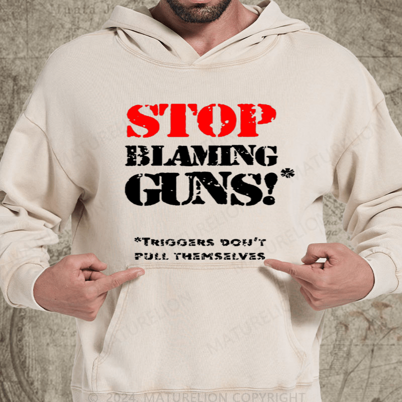 Maturelion Stop Blaming Guns!Triggers Don't Pull Themselvess Washed Custom Hoodie