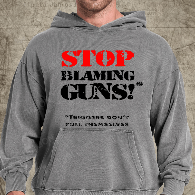 Maturelion Stop Blaming Guns!Triggers Don't Pull Themselvess Washed Custom Hoodie