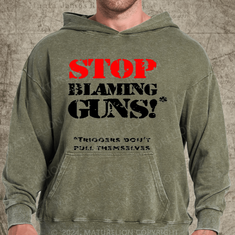 Maturelion Stop Blaming Guns!Triggers Don't Pull Themselvess Washed Custom Hoodie