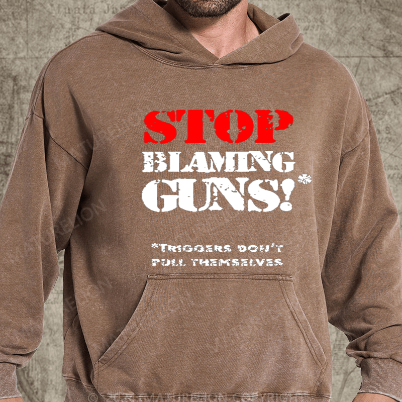 Maturelion Stop Blaming Guns!Triggers Don't Pull Themselvess Washed Custom Hoodie