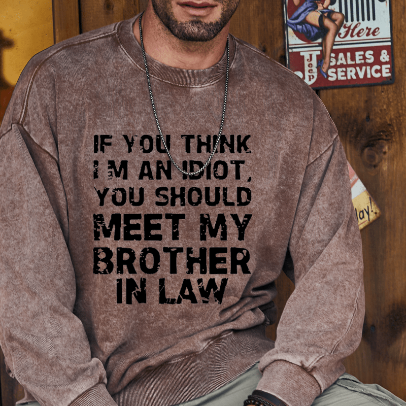 Maturelion Sweatshirt If You Think I'M An Idiot, You Should Meet My Brother In Law Custom Washed Sweatshirt