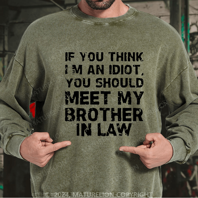 Maturelion Sweatshirt If You Think I'M An Idiot, You Should Meet My Brother In Law Custom Washed Sweatshirt