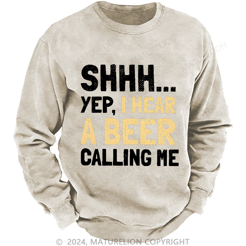 Maturelion Sweatshirt Shhh...Yep,I Hear A Beer Calling Me Custom Washed Sweatshirt