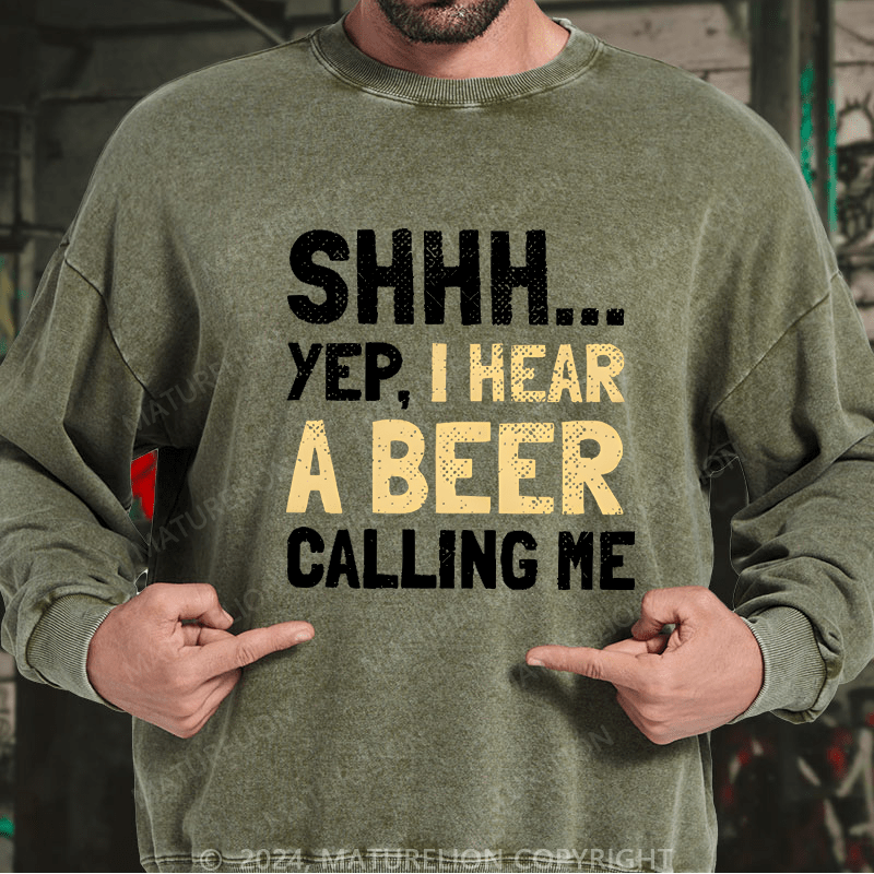 Maturelion Sweatshirt Shhh...Yep,I Hear A Beer Calling Me Custom Washed Sweatshirt