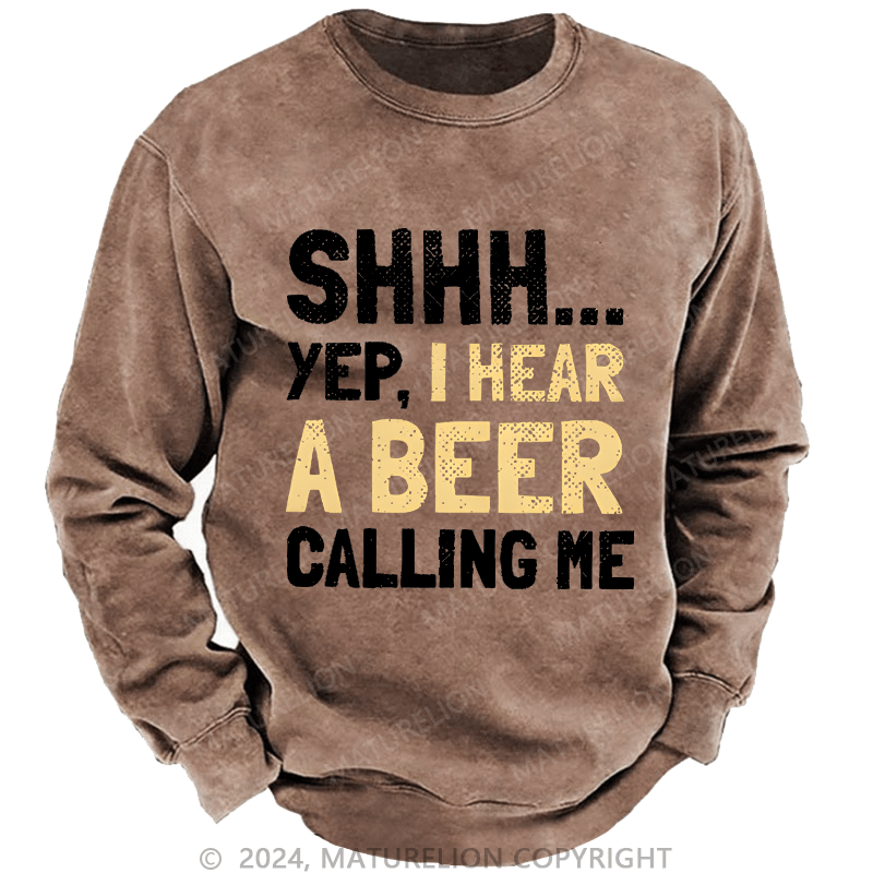 Maturelion Sweatshirt Shhh...Yep,I Hear A Beer Calling Me Custom Washed Sweatshirt