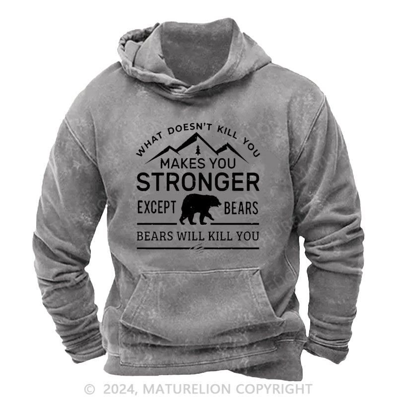 Maturelion What Doesn't Kill You Makes You Stronger Except Bears Bears Will Kill You Funny DTG Printing Washed Hoodie