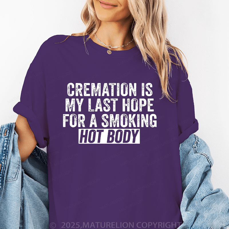 Maturelion Women T-Shirt Cremation Is My Last Hope For A Smoking Hot Body T-Shirt