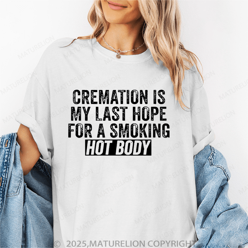 Maturelion Women T-Shirt Cremation Is My Last Hope For A Smoking Hot Body T-Shirt