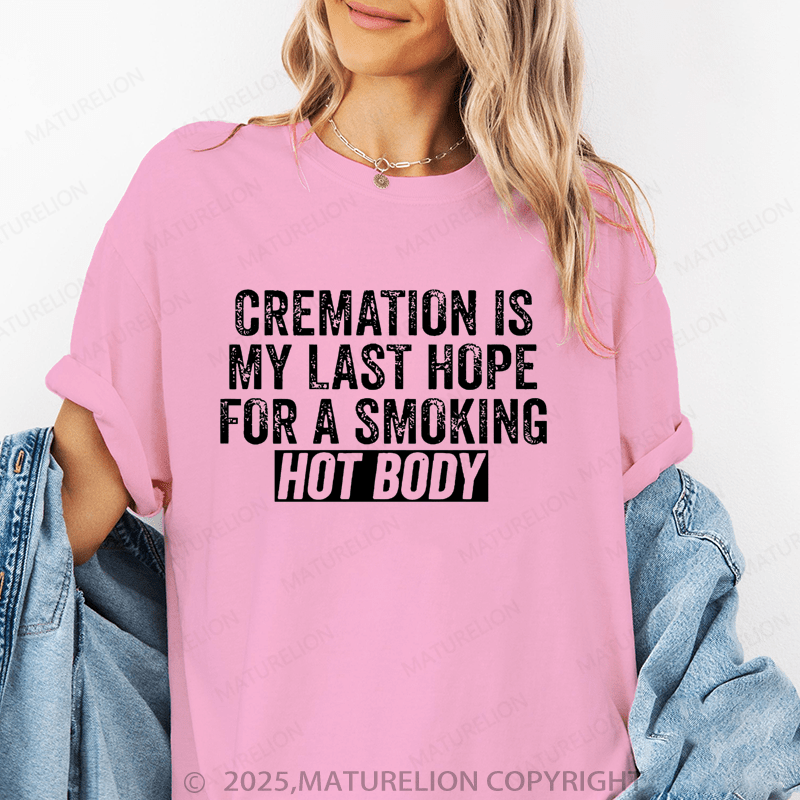 Maturelion Women T-Shirt Cremation Is My Last Hope For A Smoking Hot Body T-Shirt