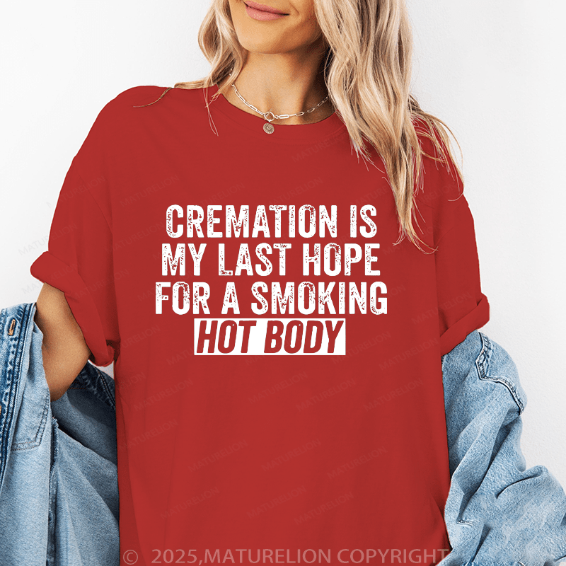 Maturelion Women T-Shirt Cremation Is My Last Hope For A Smoking Hot Body T-Shirt