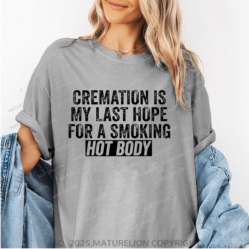 Maturelion Women T-Shirt Cremation Is My Last Hope For A Smoking Hot Body T-Shirt
