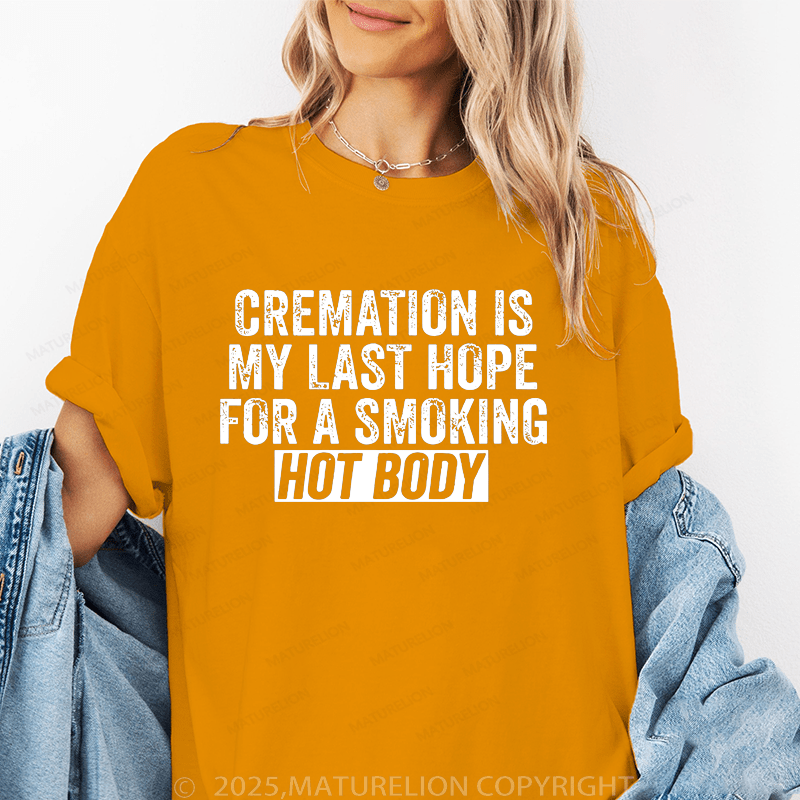 Maturelion Women T-Shirt Cremation Is My Last Hope For A Smoking Hot Body T-Shirt