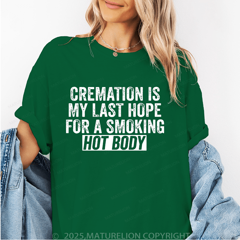 Maturelion Women T-Shirt Cremation Is My Last Hope For A Smoking Hot Body T-Shirt