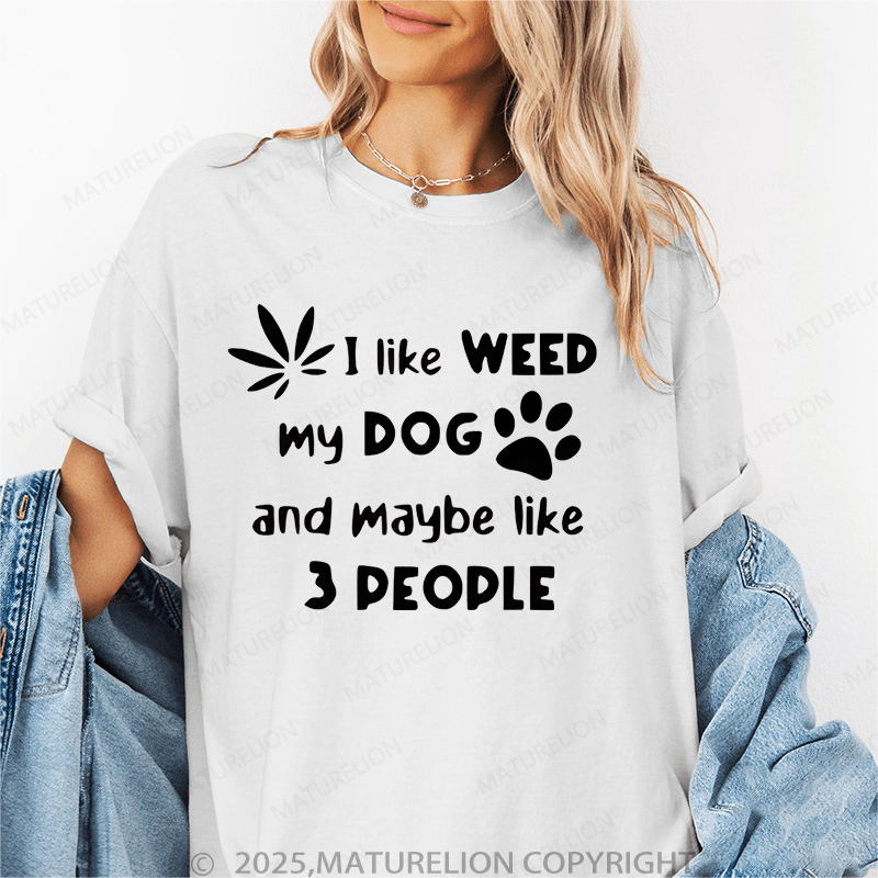 Maturelion Women T-Shirt I Like Weed My Dog And Maybe 3 Like People T-Shirt