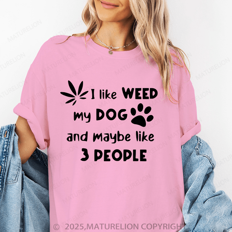 Maturelion Women T-Shirt I Like Weed My Dog And Maybe 3 Like People T-Shirt