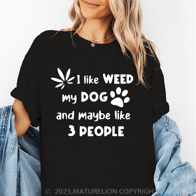 Maturelion Women T-Shirt I Like Weed My Dog And Maybe 3 Like People T-Shirt