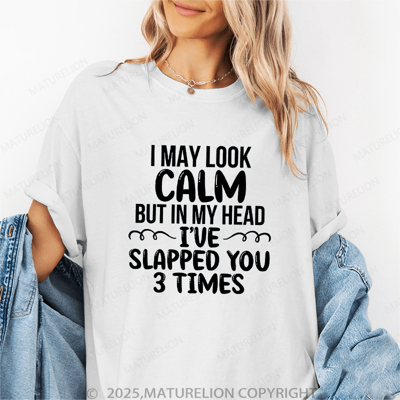 Maturelion Women T-Shirt I May Look Calm But In My Head I've Slapped You 3 Time Funny T-Shirt