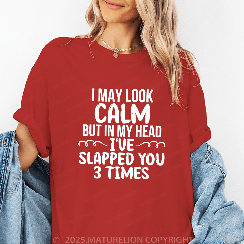 Maturelion Women T-Shirt I May Look Calm But In My Head I've Slapped You 3 Time Funny T-Shirt