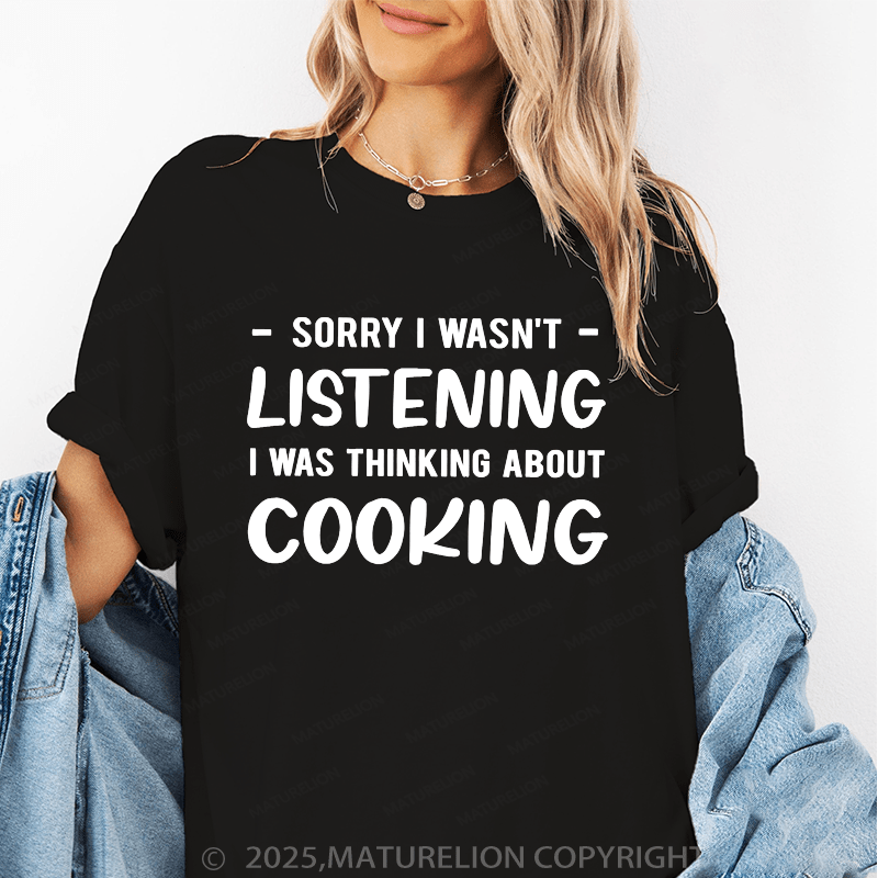 Maturelion Women's T-Shirt Sorry I Wasn't Listening I Was Thinking About Cooking Funny T-Shirt