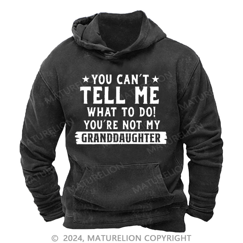 Maturelion You Can't Tell Me What To Do You Are Not My Granddaughter DTG Printing Washed Hoodie