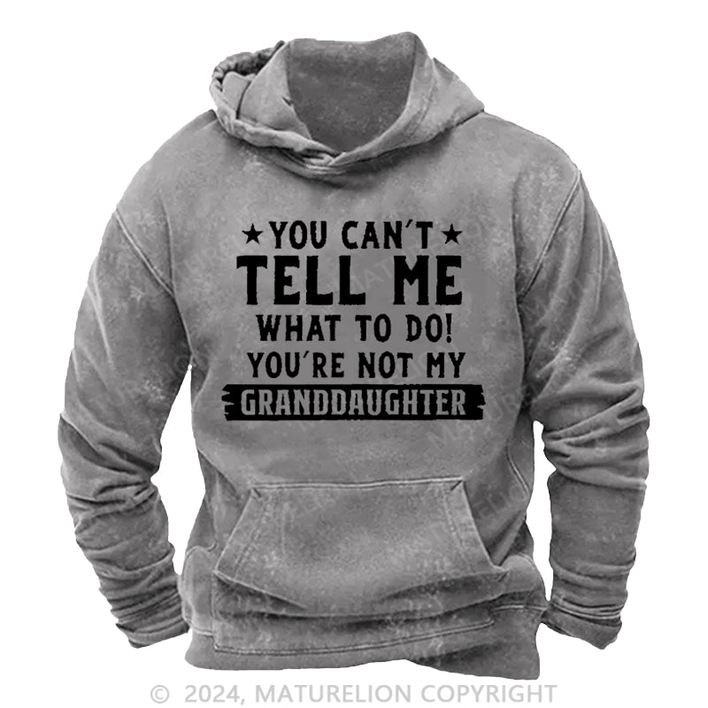Maturelion You Can't Tell Me What To Do You Are Not My Granddaughter DTG Printing Washed Hoodie