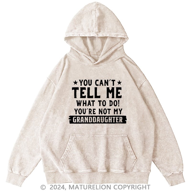 Maturelion You Can't Tell Me What To Do You Are Not My Granddaughter DTG Printing Washed Hoodie