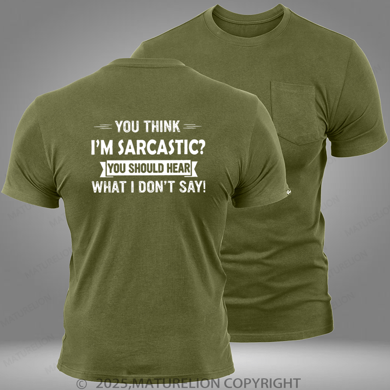 Maturelion You Think I'm Sarcastic You Should Hear What I Don't Say Pocket T-Shirt