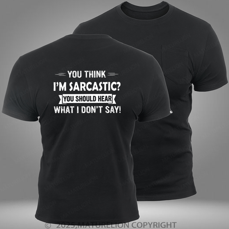 Maturelion You Think I'm Sarcastic You Should Hear What I Don't Say Pocket T-Shirt