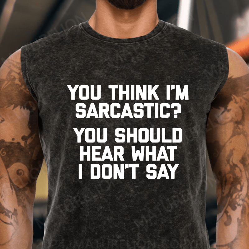 Maturelion You Think I'm Sarcastic You Should Hear What I Don't Say Vintage Washed Tank Top