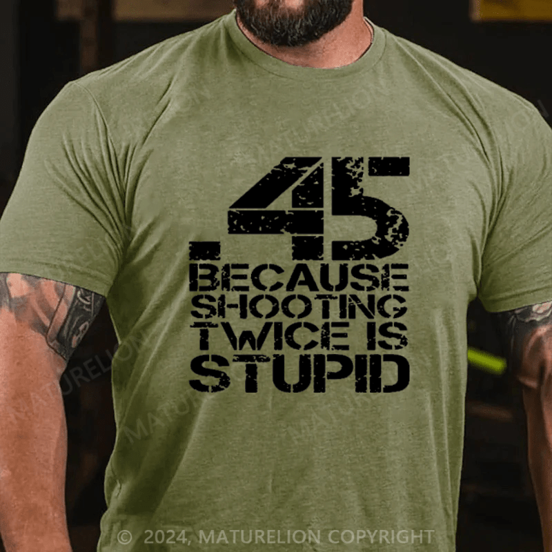 Maturelion 45 Because Shooting Twice Is Stupid Cotton T-shirt