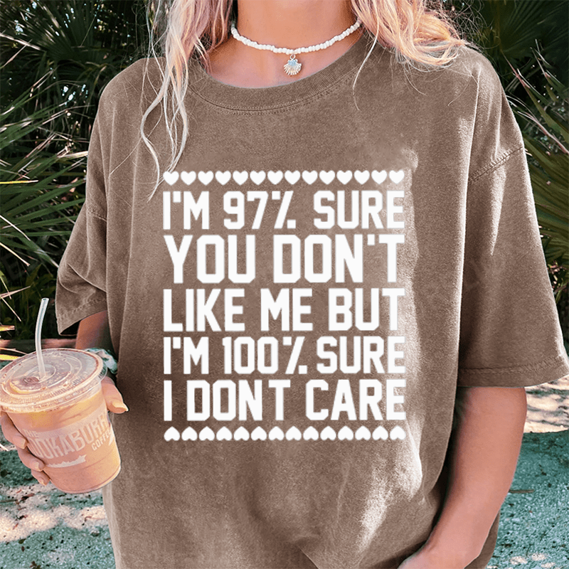 Maturelion 97% Sure You Don't Like Me But 100% Sure I Don't Care DTG Printing Washed Cotton T-Shirt