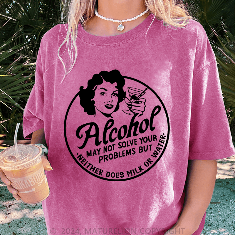 Maturelion Alcohol May Not Slove Your Problems But Neither Does Milk Or Water DTG Printing Washed T-Shirt